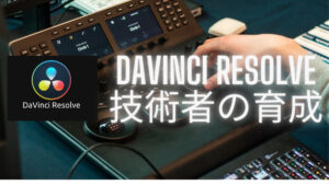 Davinci Resolveの人材育成