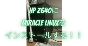 HP Z640にMIRACLE LINUXをインストールする！！